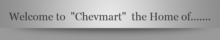 Welcome to  "Chevmart"  the Home of.......